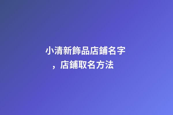 小清新飾品店鋪名字，店鋪取名方法